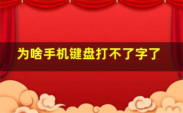 为啥手机键盘打不了字了