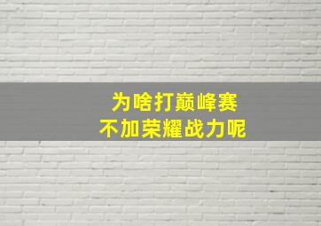 为啥打巅峰赛不加荣耀战力呢