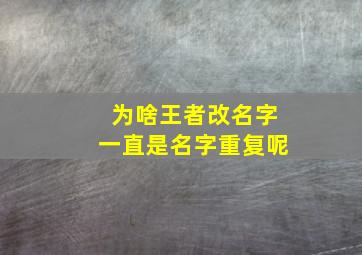 为啥王者改名字一直是名字重复呢