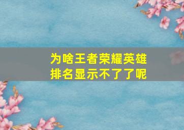 为啥王者荣耀英雄排名显示不了了呢