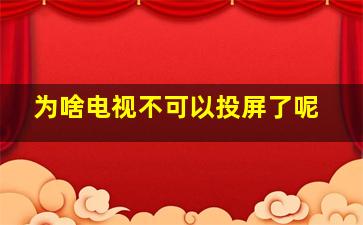 为啥电视不可以投屏了呢