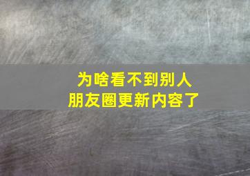 为啥看不到别人朋友圈更新内容了