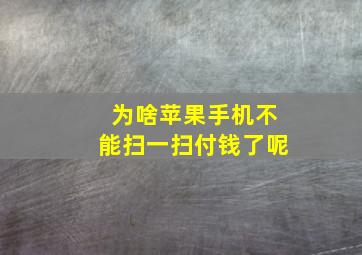 为啥苹果手机不能扫一扫付钱了呢