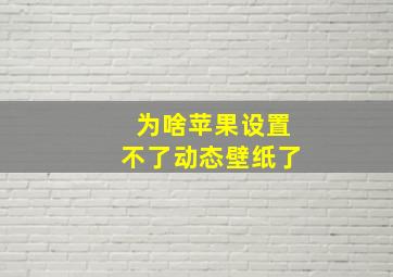 为啥苹果设置不了动态壁纸了