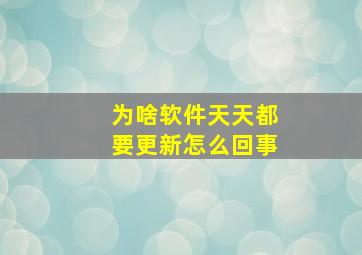 为啥软件天天都要更新怎么回事