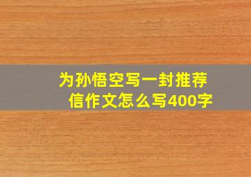 为孙悟空写一封推荐信作文怎么写400字