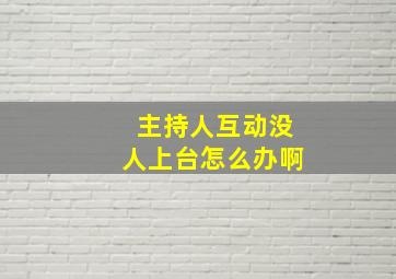 主持人互动没人上台怎么办啊