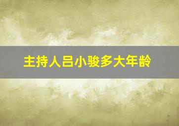 主持人吕小骏多大年龄