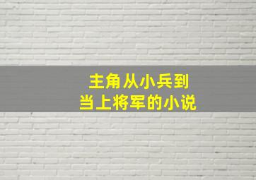 主角从小兵到当上将军的小说