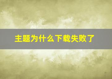 主题为什么下载失败了