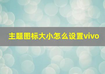 主题图标大小怎么设置vivo