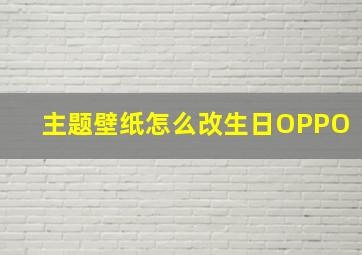 主题壁纸怎么改生日OPPO