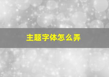 主题字体怎么弄