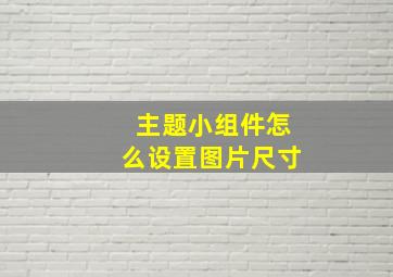 主题小组件怎么设置图片尺寸