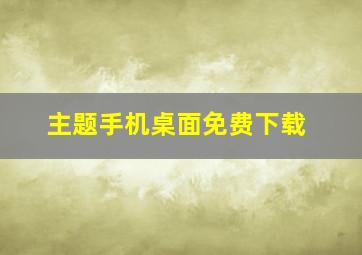 主题手机桌面免费下载