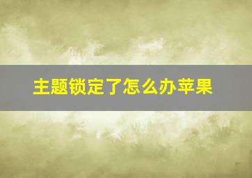 主题锁定了怎么办苹果