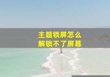 主题锁屏怎么解锁不了屏幕