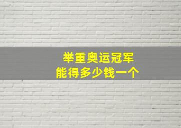 举重奥运冠军能得多少钱一个