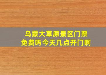 乌蒙大草原景区门票免费吗今天几点开门啊