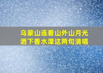 乌蒙山连着山外山月光洒下香水潭这两句清唱