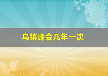 乌镇峰会几年一次