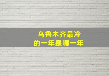 乌鲁木齐最冷的一年是哪一年