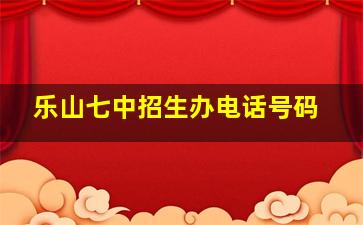 乐山七中招生办电话号码