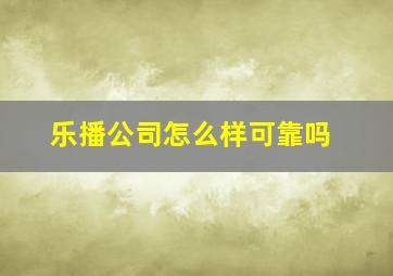 乐播公司怎么样可靠吗