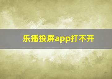 乐播投屏app打不开