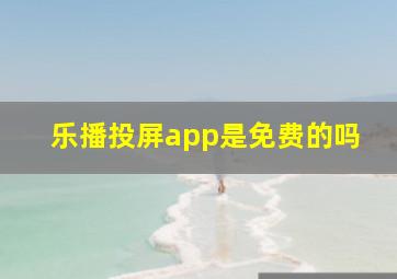 乐播投屏app是免费的吗