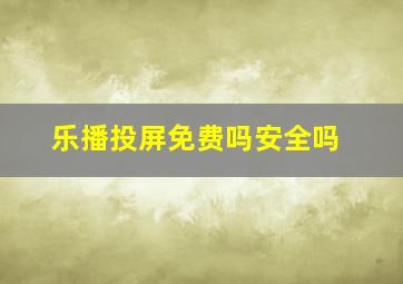 乐播投屏免费吗安全吗