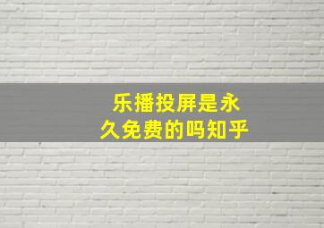 乐播投屏是永久免费的吗知乎