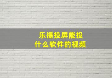 乐播投屏能投什么软件的视频