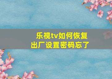 乐视tv如何恢复出厂设置密码忘了