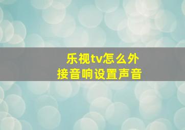 乐视tv怎么外接音响设置声音