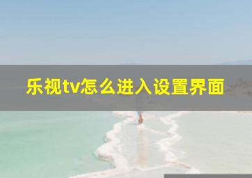 乐视tv怎么进入设置界面