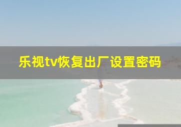 乐视tv恢复出厂设置密码