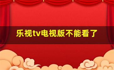 乐视tv电视版不能看了