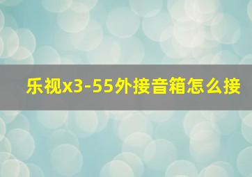 乐视x3-55外接音箱怎么接