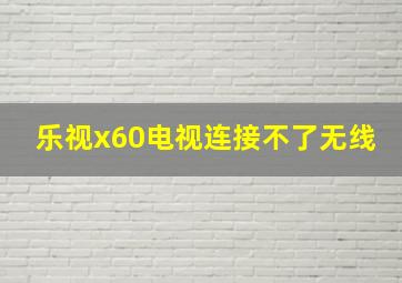 乐视x60电视连接不了无线