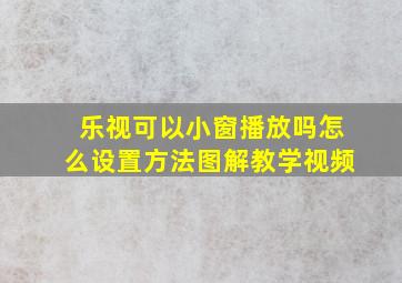 乐视可以小窗播放吗怎么设置方法图解教学视频