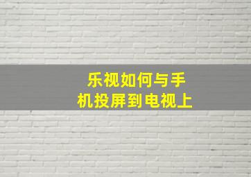 乐视如何与手机投屏到电视上