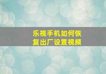 乐视手机如何恢复出厂设置视频