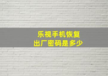 乐视手机恢复出厂密码是多少