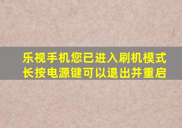 乐视手机您已进入刷机模式长按电源键可以退出并重启