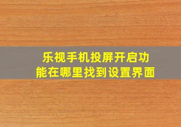 乐视手机投屏开启功能在哪里找到设置界面