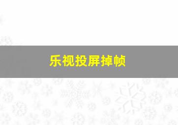 乐视投屏掉帧