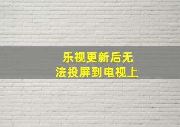 乐视更新后无法投屏到电视上