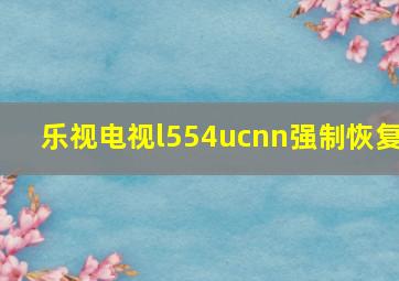 乐视电视l554ucnn强制恢复