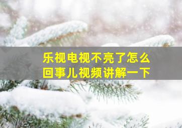 乐视电视不亮了怎么回事儿视频讲解一下